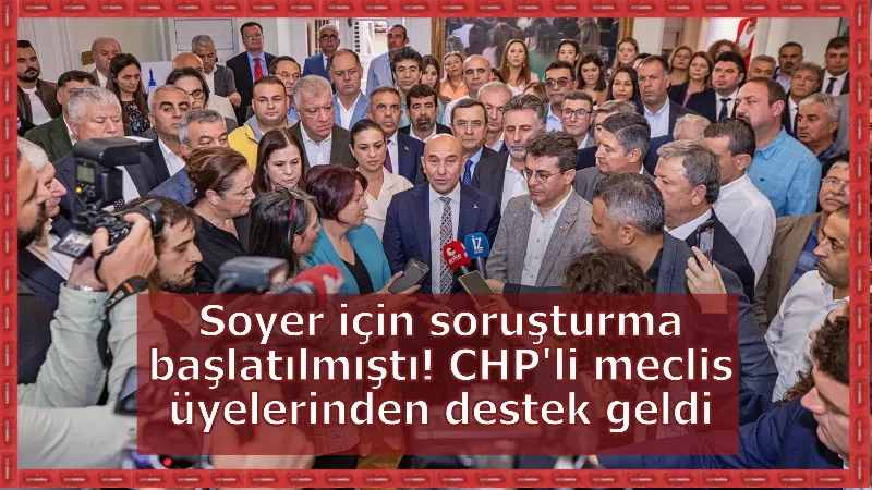 Soyer için soruşturma başlatılmıştı! CHP'li meclis üyelerinden destek geldi